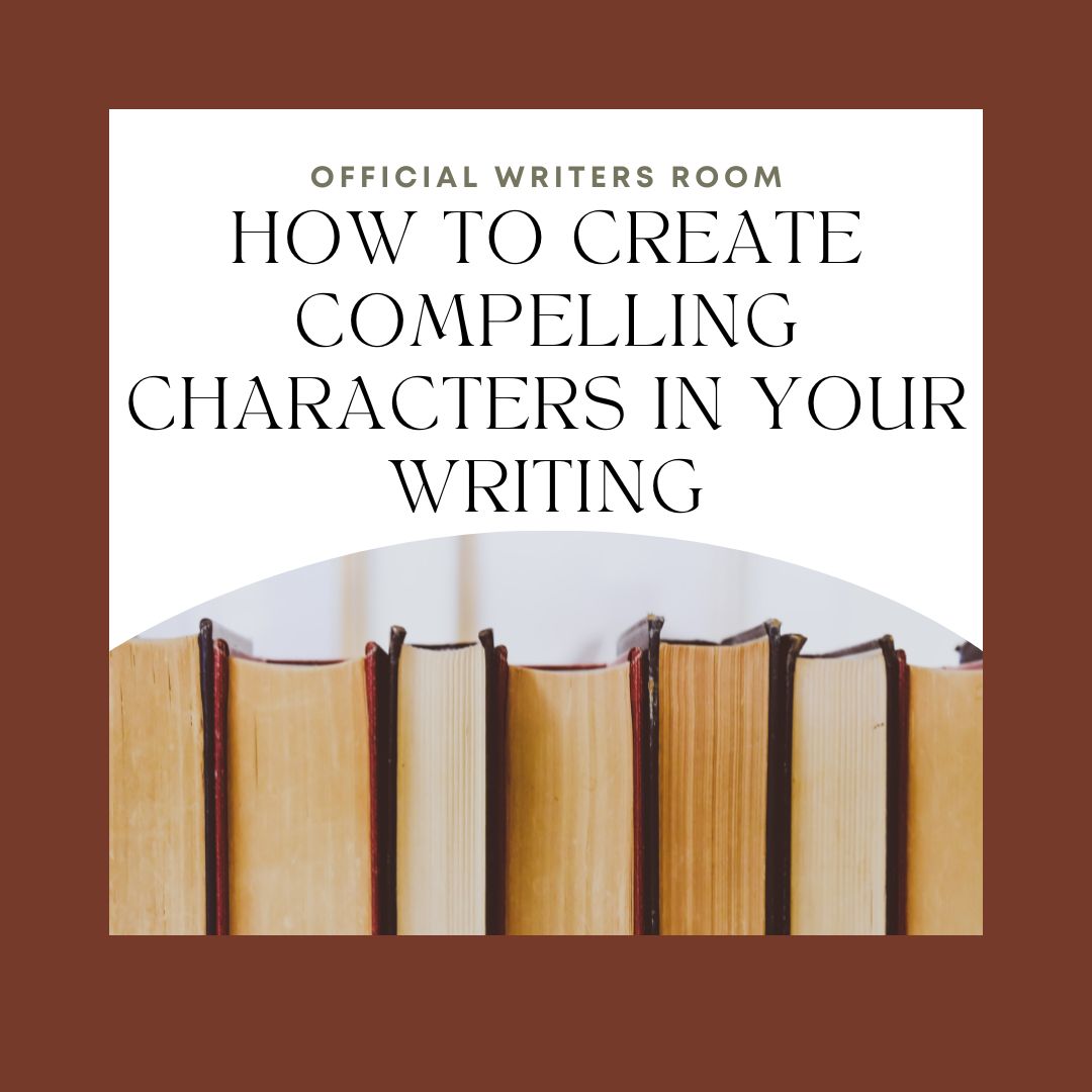 how-to-create-compelling-characters-in-your-writing-official-writers-room