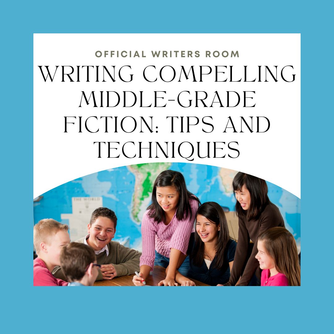 Writing Compelling Middle-Grade Fiction: Tips and Techniques